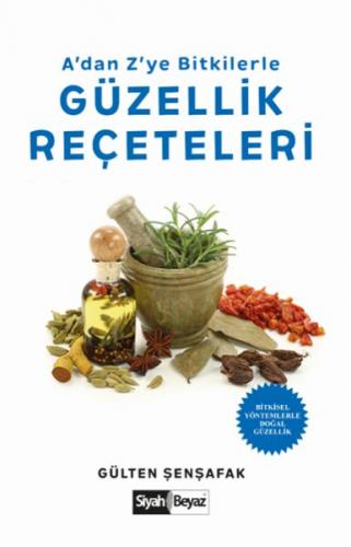 A’dan Z’ye Bitkilerle Güzellik Reçeteleri - Bitkisel Yöntemlerle Doğal