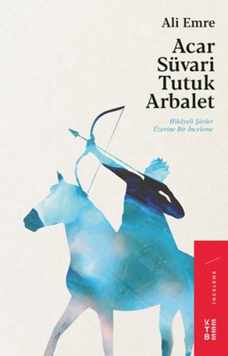 Acar Süvari Tutuk Arbalet - Hikayeli Şiirler Üzerine Bir İnceleme