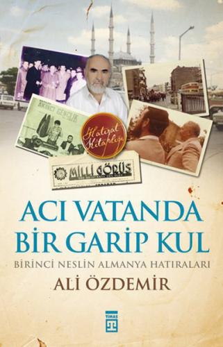 Acı Vatanda Bir Garip Kul - Birinci Neslin Almanya Hatıraları