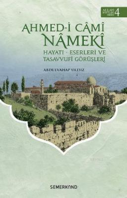 Ahmed-i Cami Nameki / Hayatı-Eserleri ve Tasavvufi Görüşleri