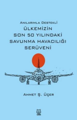 Anılarımla Destekli Ülkemizin Son 50 Yılındaki Savunma Havacılığı Serü