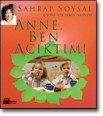 Anne Ben Acıktım : 0-6 Yaş İçin Yemek Tarifleri