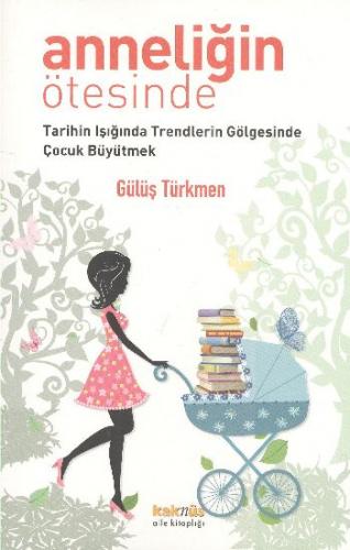 Anneliğin Ötesinde Tarihin Işığında Trendlerin Gölgesinde Çocuk Büyütm