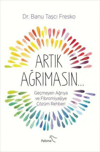 Artık Ağrımasın - Geçmeyen Ağrıya ve Fibromiyaljiye Çözüm Rehberi