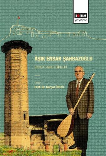 Aşık Ensar Şahbazoğlu - Hayatı Sanatı Şiirleri