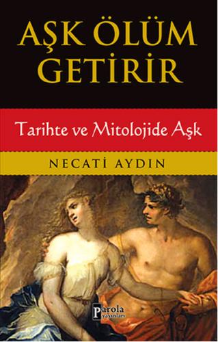 Aşk Ölüm Getirir / Tarihte ve Mitolojide Aşk