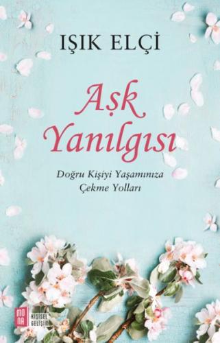 Aşk Yanılgısı - Doğru Kişiyi Yaşamınıza Çekme Yolları