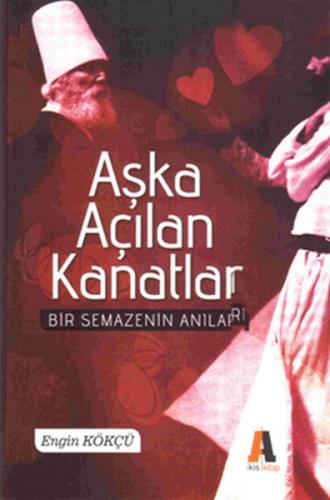 Aşka Açılan Kanatla - Bir Semazenin Anıları