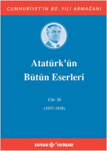 Atatürk’ün Bütün Eserleri Cilt: 30 (1937 - 1938)