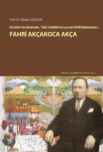 Atatürk’ün Emrinde, Türk İstiklal Savaşı’nın Milli Kahramanı: Fahri Ak