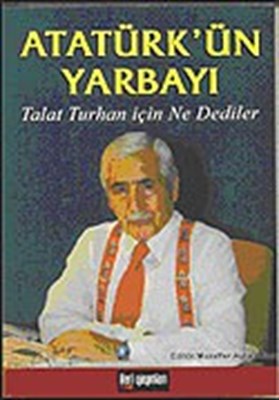 Atatürk'ün Yarbayı / Talat Turhan İçin Ne Dediler