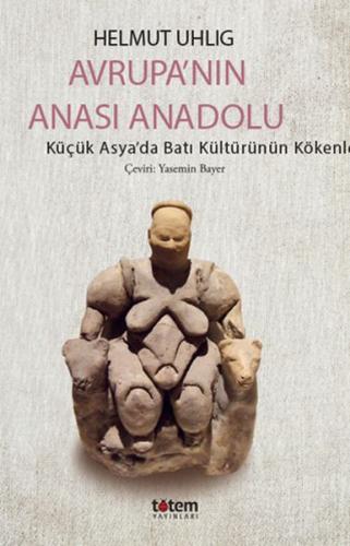 Avrupanın Anası Anadolu - Küçük Asyada Batı Kültürünün Kökenleri