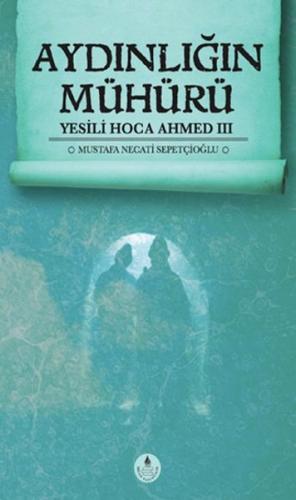 Aydınlığın Mühürü / Yesili Hoca Ahmed III