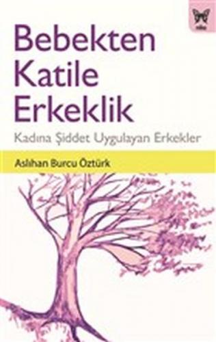 Bebekten Katile Erkeklik - Kadına Şiddet Uygulayan Erkekler