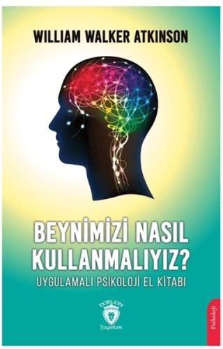 Beynimizi Nasıl Kullanmalıyız? Uygulamalı Psikoloji El Kitabı