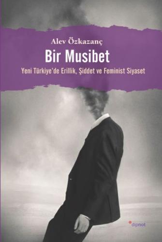 Bir Musibet - Yeni Türkiyede Erillik, Şiddet ve Feminist Siyaset