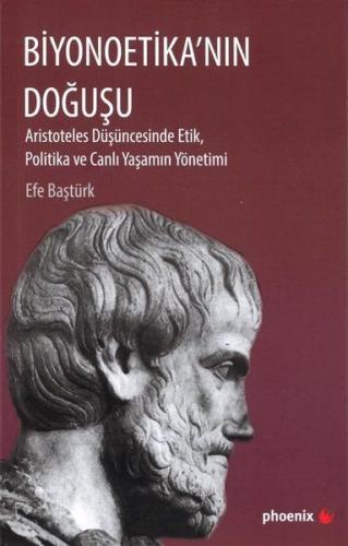 Biyonoetika'nın Doğuşu - Aristoteles Düşüncesinde Etik, Politika ve Ca