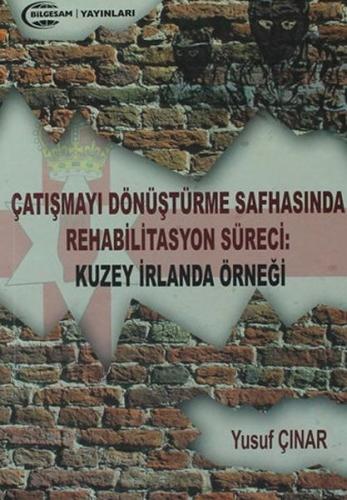 Çatışmayı Dönüştürme Safhasında Rehabilitasyon Süreci : Kuzey İrlanda 