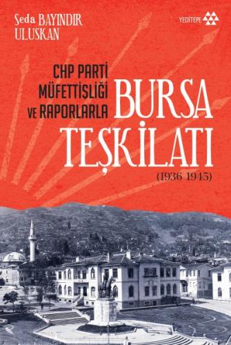 CHP Parti Müfettişliği ve Raporlarla Bursa Teşkilatı 1936-1945