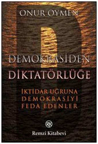 Demokrasiden Diktatörlüğe İktidar Uğruna Demokrasiyi Feda Edenler