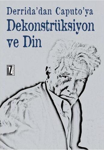 Derrida'dan Caputo'ya Dekonstrüksiyon ve Din