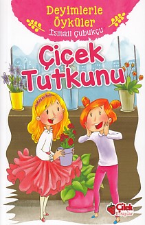 Deyimlerle Öyküler - Çiçek Tutkunu