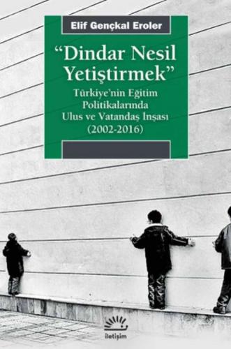 Dindar Nesil Yetiştirmek - Türkiye’nin Eğitim Politikalarında Ulus ve 