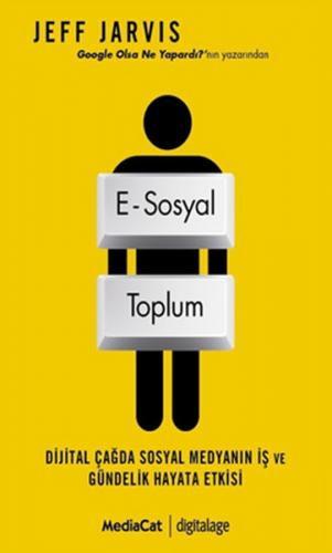 E-Sosyal Toplum Dijital Çağda Sosyal Medyanın İş ve Gündelik Hayata Et