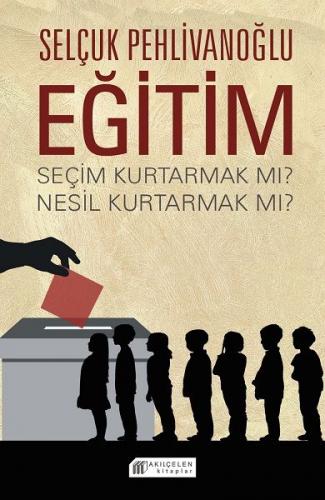 Eğitim : Seçim Kurtarmak mı? Nesil Kurtarmak mı?