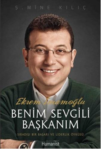 Ekrem İmamoğlu Benim Sevgili Başkanım Sıradışı Bir Başarı ve Liderlik 