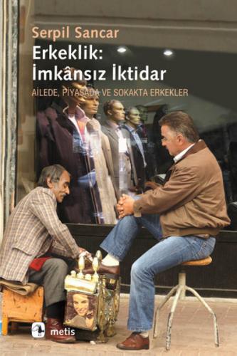 Erkeklik: İmkansız İktidar Ailede, Piyasada ve Sokakta Erkekler