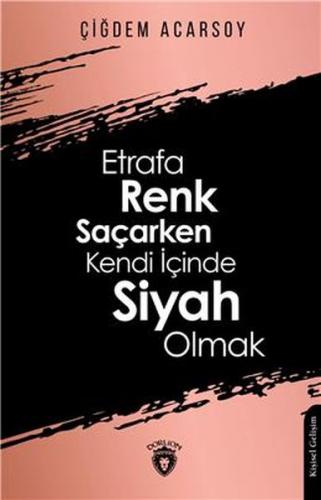 Etrafa Renk Saçarken Kendi İçinde Siyah Olmak