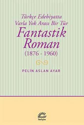 Fantastik Roman (1876-1960) Türkçe Edebiyatta Varla Yok Arası Bir Tür