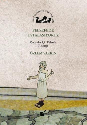 Felsefede Ustalaşıyoruz - Çocuklar İçin Felsefe 7. Kitap