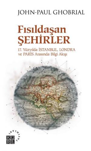 Fısıldaşan Şehirler - 17. Yüzyılda İstanbul, Londra ve Paris Arasında 