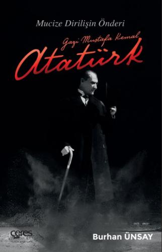 Gazi Mustafa Kemal Atatürk - Mucize Dirilişin Önderi