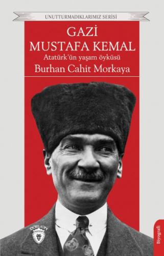 Gazi Mustafa Kemal Atatürk’ün Yaşam Öyküsü Unutturmadıklarımız Serisi