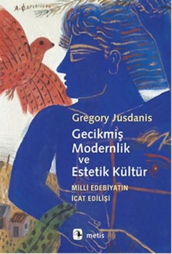 Gecikmiş Modernlik ve Estetik Kültür Milli Edebiyatın İcat Edilişi