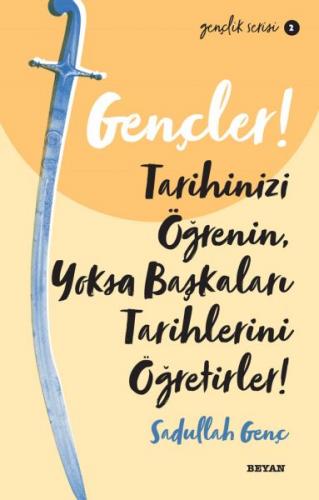 Gençler, Tarihinizi Öğrenin, Yoksa Başkaları Tarihlerini Öğretirler! -