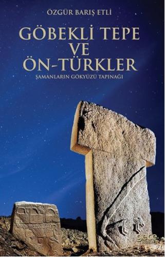 Göbekli Tepe ve Ön-Türkler Şamanların Gökyüzü Tapınağı