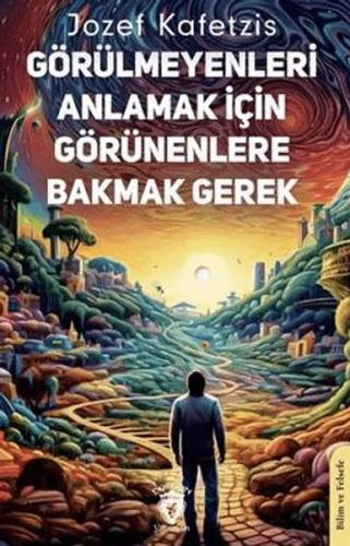 Görülmeyenleri Anlamak İçin Görünenlere Bakmak Gerek