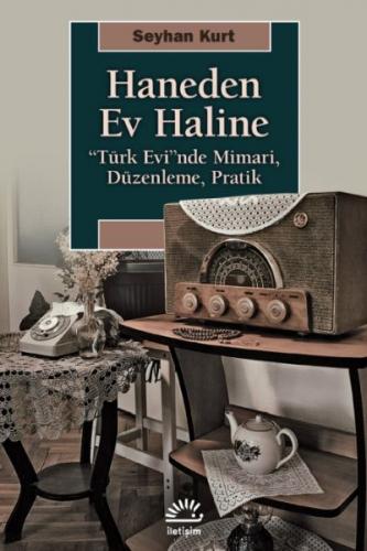 Haneden Ev Haline - "Türk Evi"nde Mimari, Düzenleme, Pratik