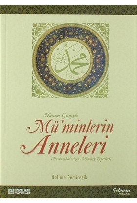 Hanım Gözüyle Mü'minlerin Anneleri (Peygamberimizin Mübarek Zevceleri)