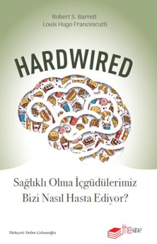 Hardwired: Sağlıklı Olma İçgüdülerimiz Bizi Nasıl Hasta Ediyor?