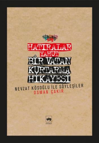 Hatıralar Yahut Bir Vatan Kurtarma Hikayesi (Nevzat Kösoğlu ile Söyleş