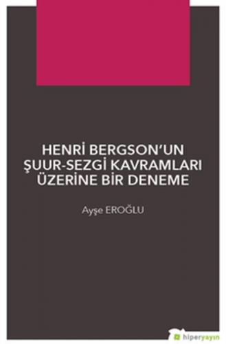 Henri Bergson’un Şuur-Sezgi Kavramları Üzerine Bir Deneme