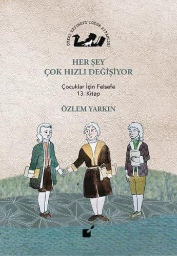 Her Şey Çok Hızlı Değişiyor - Çocuklar İçin Felsefe 13. Kitap