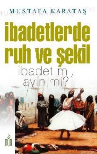 İbadetlerde Ruh ve Şekil İbadet mi, Ayin mi?