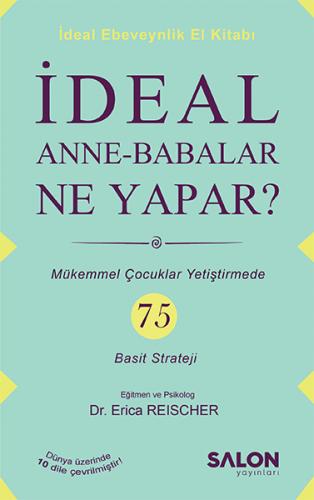 İdeal Anne Babalar Ne Yapar? - Mükemmel Çocuklar Yetiştirmede 75 Basit