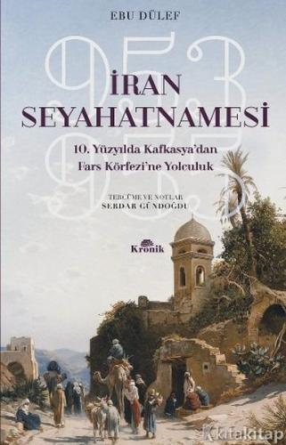 İran Seyahatnamesi 10. Yüzyılda Kafkasya'dan Fars Körfezi'ne Yolculuk 